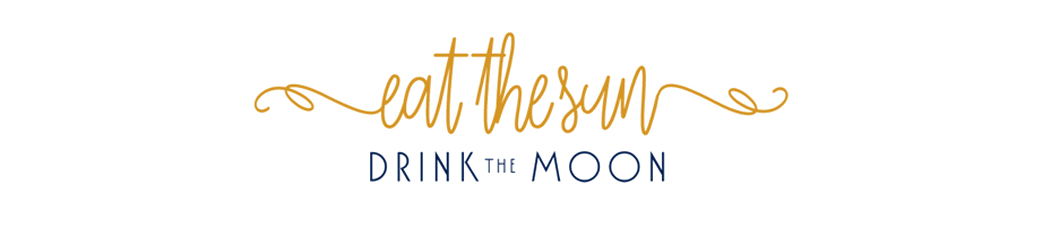 Eat the Sun and Drink the Moon